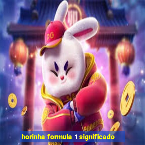 horinha formula 1 significado